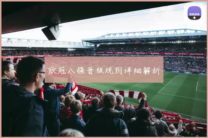 欧冠八强晋级规则详细解析