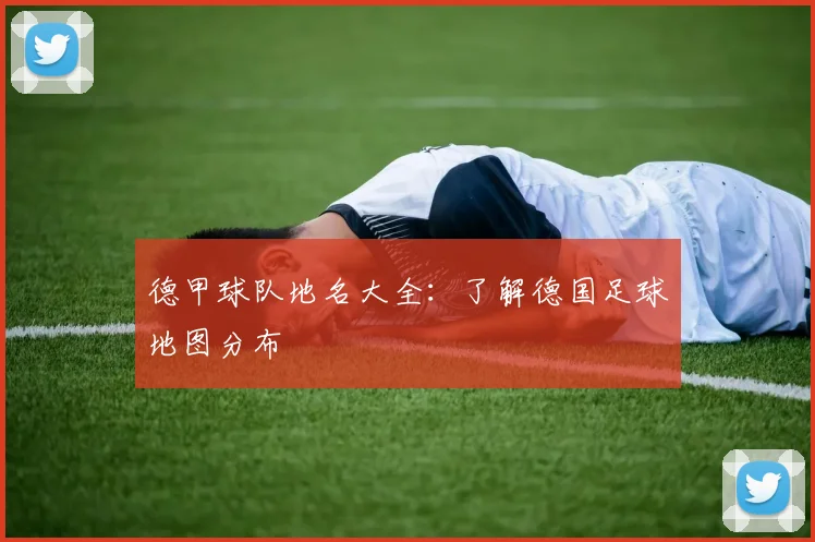 德甲球队地名大全：了解德国足球地图分布